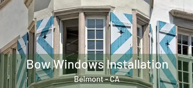  Bow Windows Installation Belmont - CA