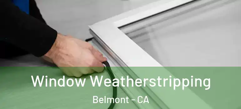 Window Weatherstripping Belmont - CA